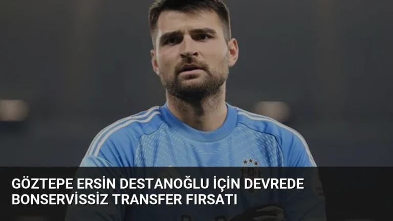 Göztepe Ersin Destanoğlu için devrede bonservissiz transfer fırsatı