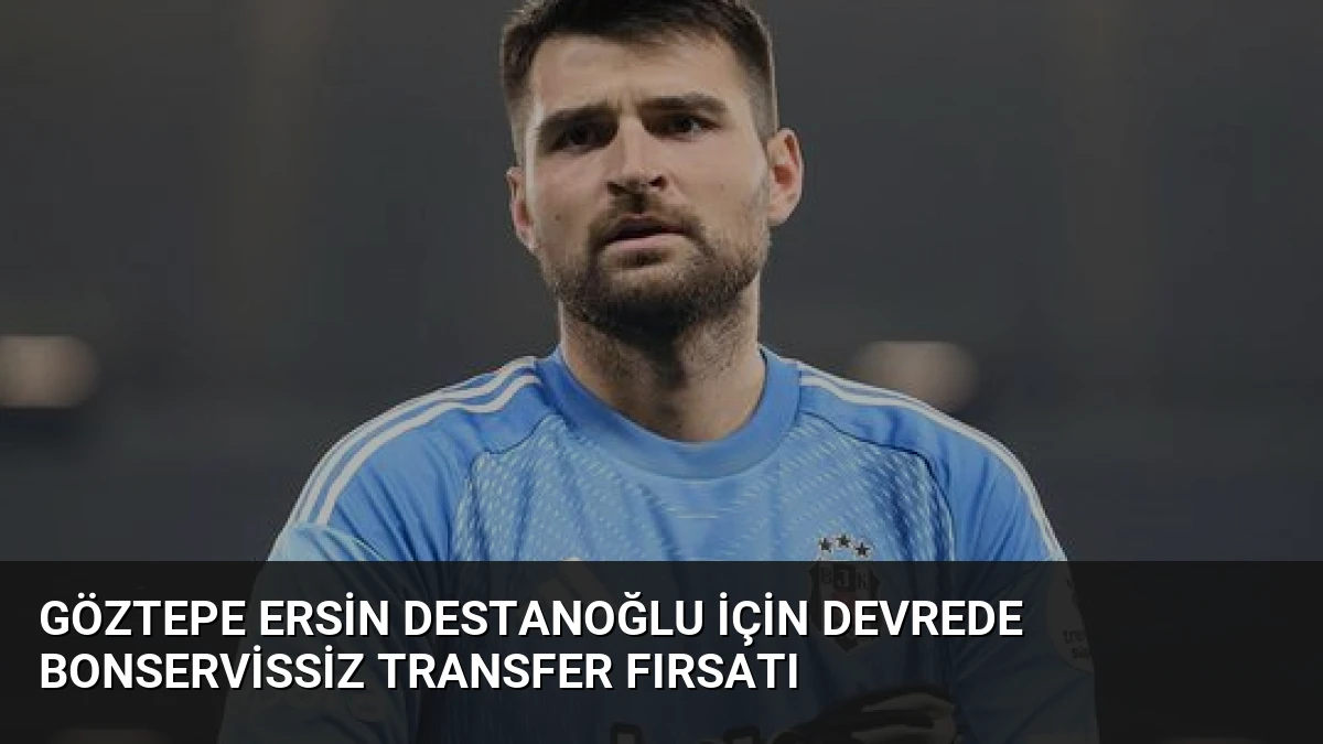 Göztepe Ersin Destanoğlu için devrede bonservissiz transfer fırsatı