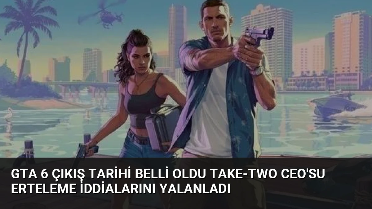 GTA 6 Çıkış Tarihi Belli Oldu Take-Two CEO’su Erteleme İddialarını Yalanladı
