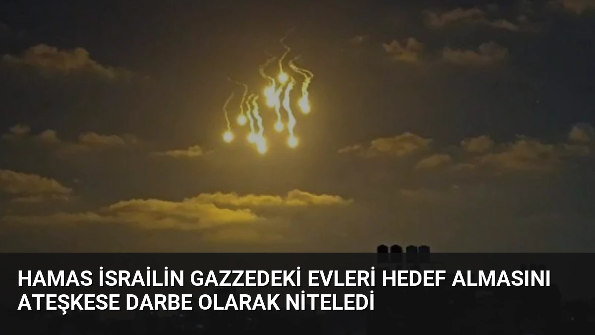 Hamas İsrailin Gazzedeki Evleri Hedef Almasını Ateşkese Darbe Olarak Niteledi