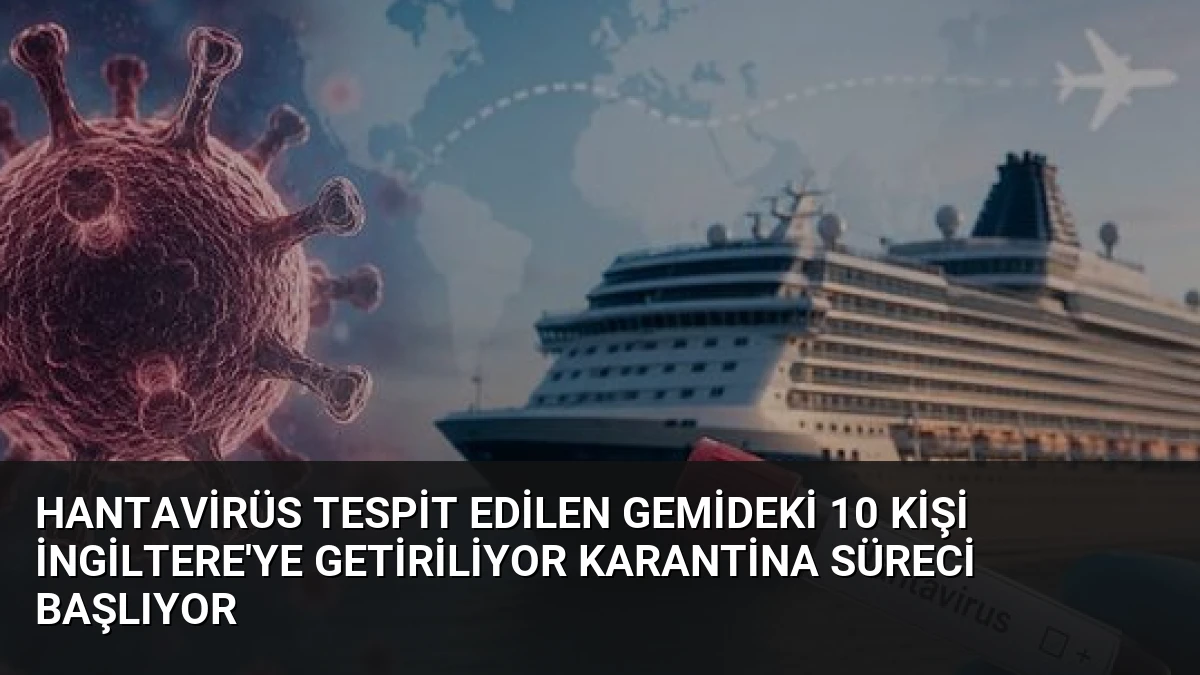 Hantavirüs Tespit Edilen Gemideki 10 Kişi İngiltere’ye Getiriliyor Karantina Süreci Başlıyor