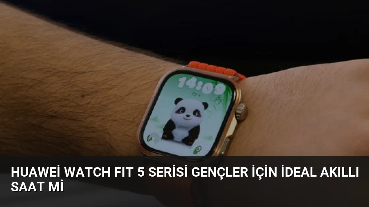 Huawei WATCH FIT 5 Serisi Gençler İçin İdeal Akıllı Saat mi