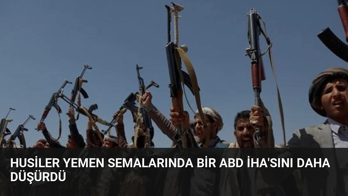Husiler Yemen Semalarında Bir ABD İHA’sını Daha Düşürdü