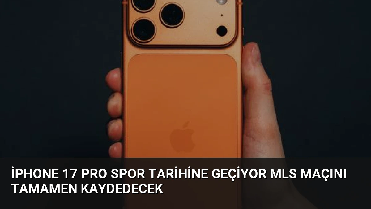 iPhone 17 Pro Spor Tarihine Geçiyor MLS Maçını Tamamen Kaydedecek