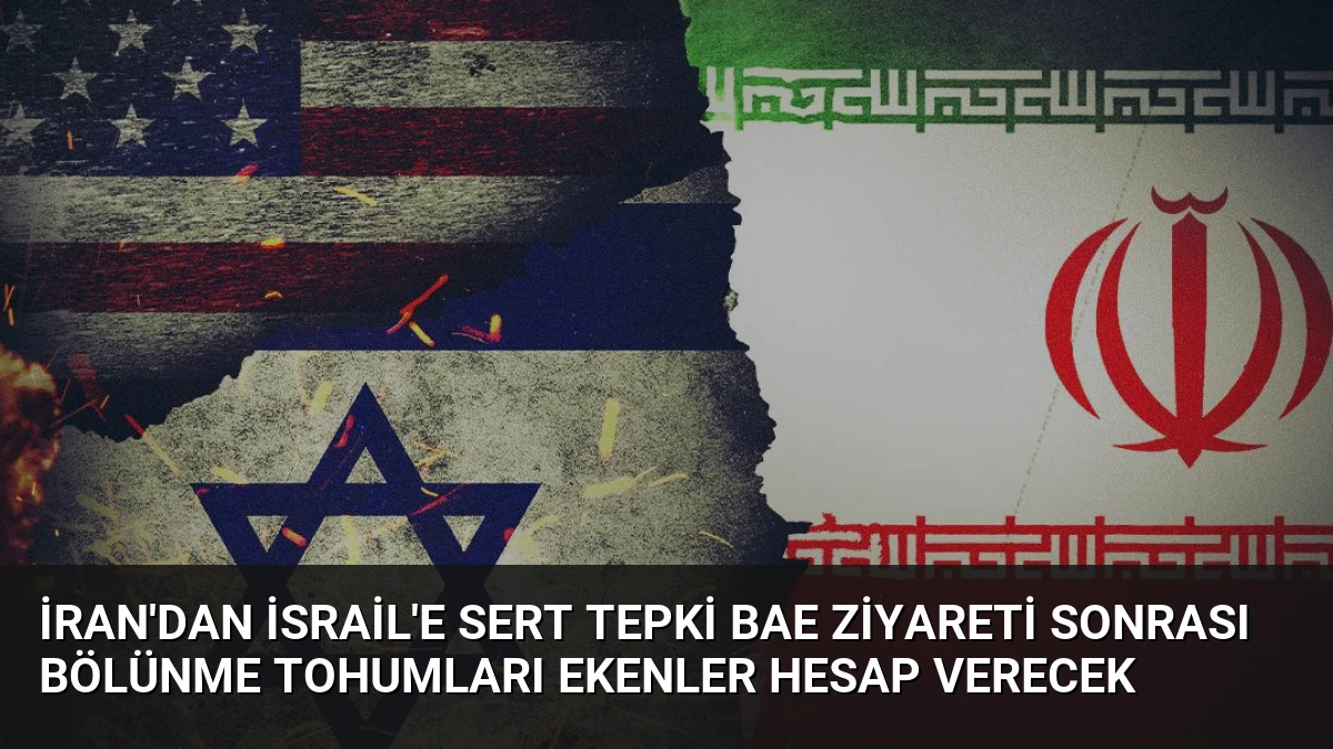 İran’dan İsrail’e Sert Tepki BAE Ziyareti Sonrası Bölünme Tohumları Ekenler Hesap Verecek