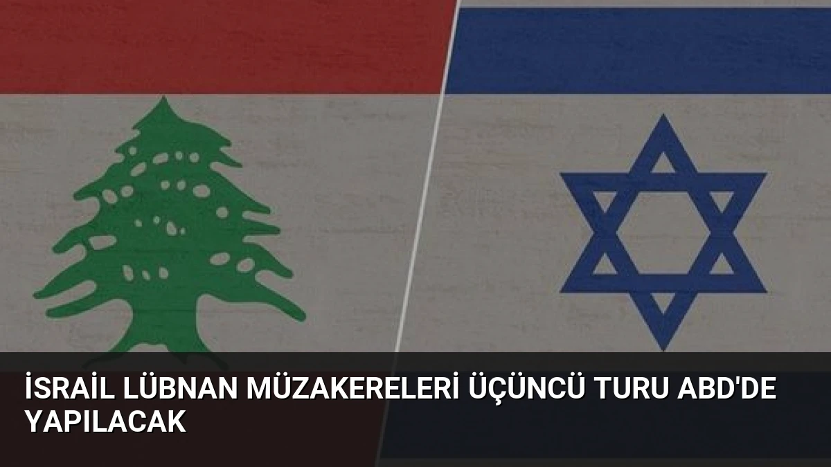 İsrail Lübnan Müzakereleri Üçüncü Turu ABD’de Yapılacak