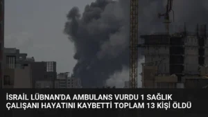 İsrail Lübnan’da Ambulans Vurdu 1 Sağlık Çalışanı Hayatını Kaybetti Toplam 13 Kişi Öldü