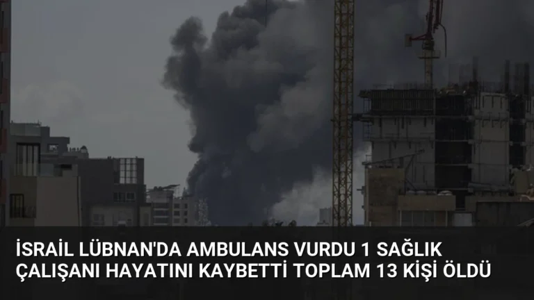 İsrail Lübnan’da Ambulans Vurdu 1 Sağlık Çalışanı Hayatını Kaybetti Toplam 13 Kişi Öldü