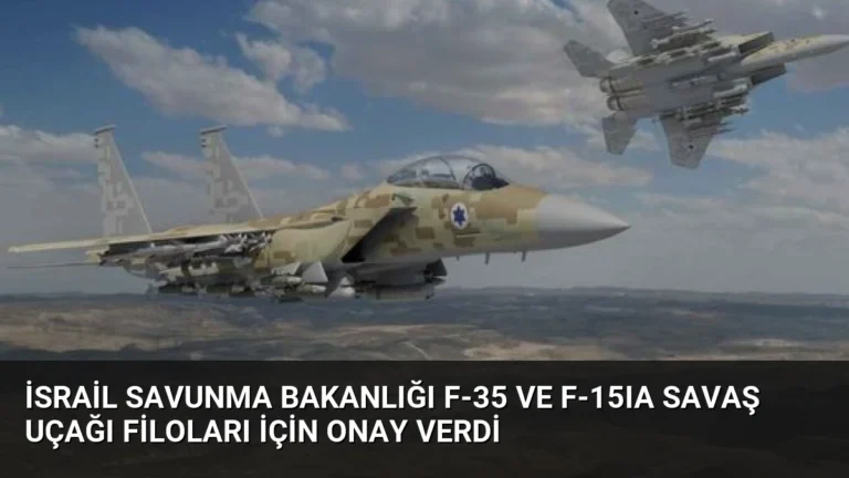 İsrail Savunma Bakanlığı F-35 ve F-15IA Savaş Uçağı Filoları İçin Onay Verdi