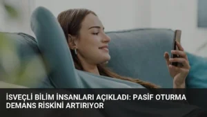 İsveçli Bilim İnsanları Açıkladı: Pasif Oturma Demans Riskini Artırıyor