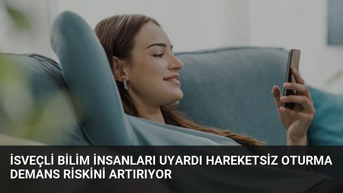 İsveçli Bilim İnsanları Uyardı Hareketsiz Oturma Demans Riskini Artırıyor