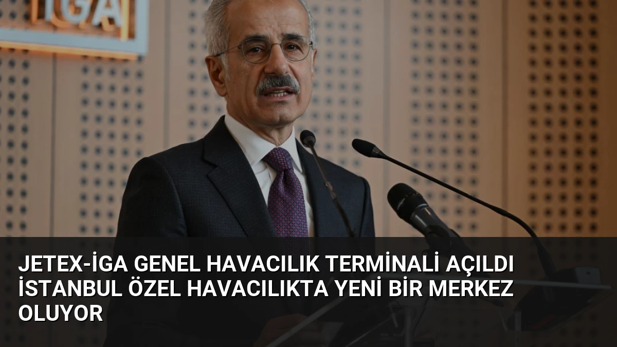 JETEX-İGA Genel Havacılık Terminali Açıldı İstanbul Özel Havacılıkta Yeni Bir Merkez Oluyor