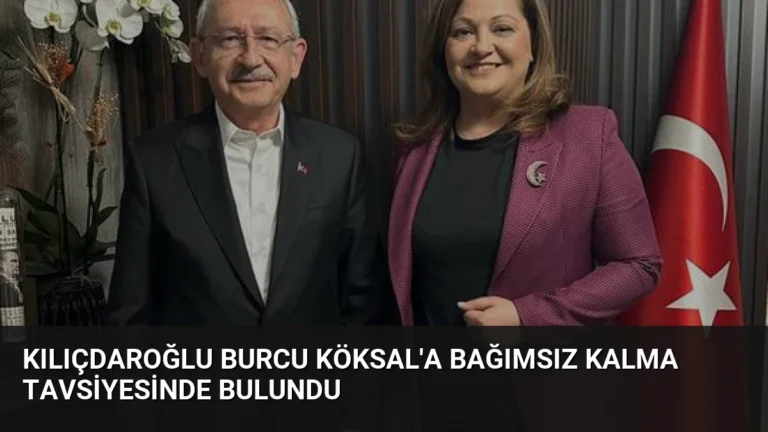 Kılıçdaroğlu Burcu Köksal’a Bağımsız Kalma Tavsiyesinde Bulundu