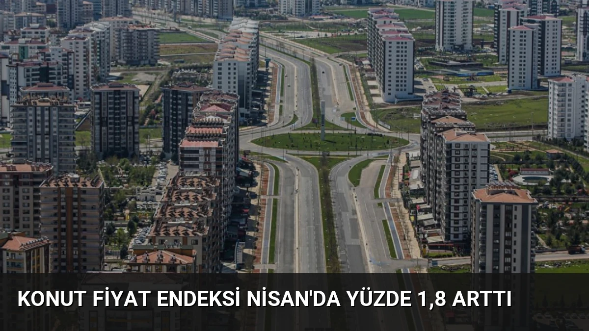 Konut Fiyat Endeksi Nisan’da Yüzde 1,8 Arttı
