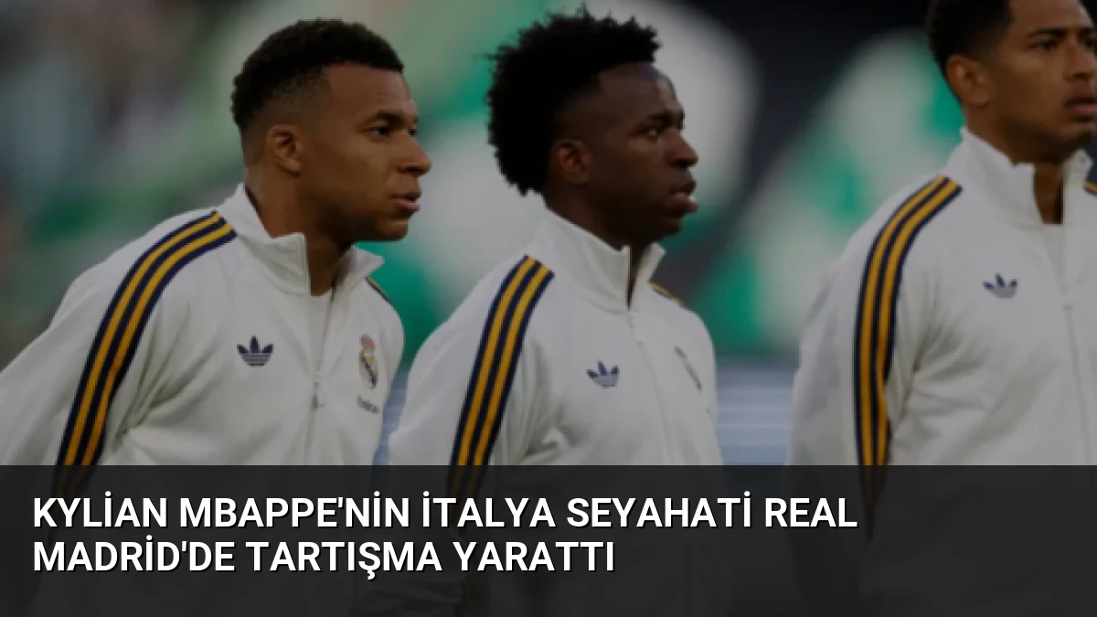 Kylian Mbappe’nin İtalya Seyahati Real Madrid’de Tartışma Yarattı