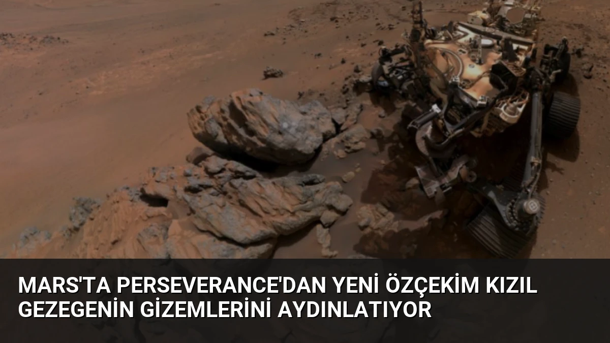 Mars’ta Perseverance’dan Yeni Özçekim Kızıl Gezegenin Gizemlerini Aydınlatıyor