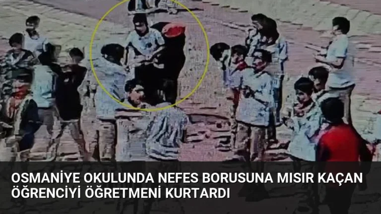Osmaniye Okulunda Nefes Borusuna Mısır Kaçan Öğrenciyi Öğretmeni Kurtardı