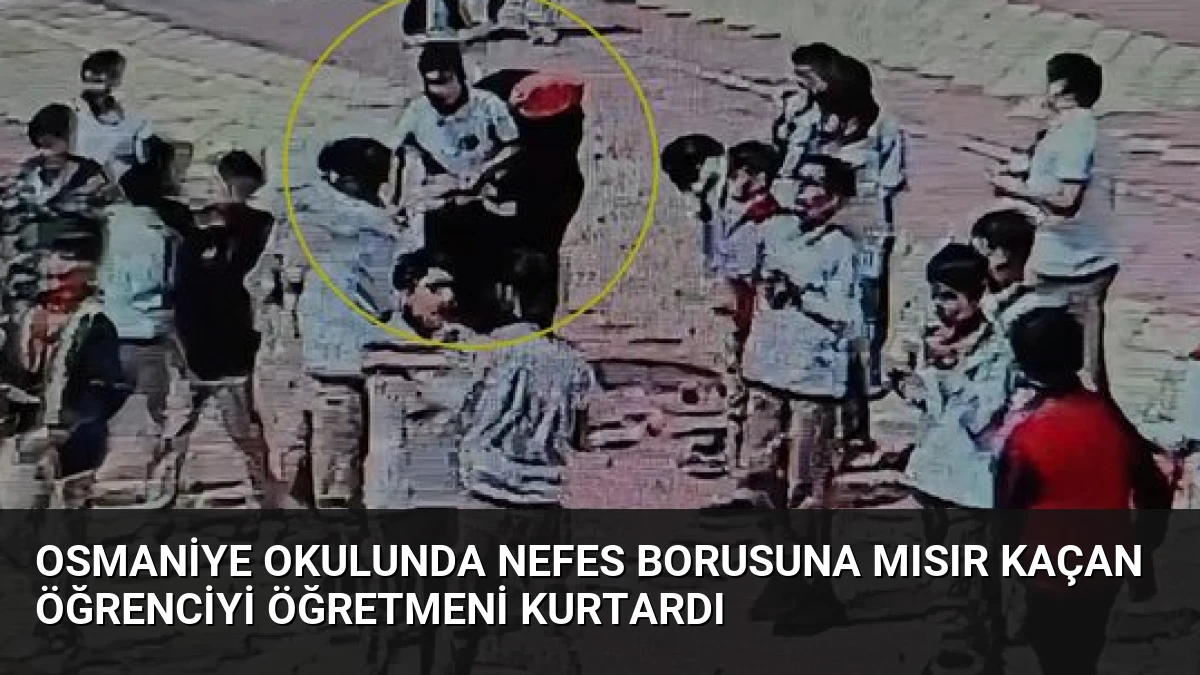 Osmaniye Okulunda Nefes Borusuna Mısır Kaçan Öğrenciyi Öğretmeni Kurtardı