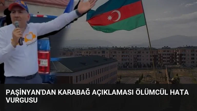 Paşinyan’dan Karabağ Açıklaması Ölümcül Hata Vurgusu