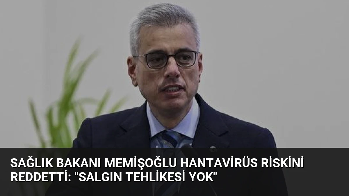 Sağlık Bakanı Memişoğlu Hantavirüs Riskini Reddetti: “Salgın Tehlikesi Yok”