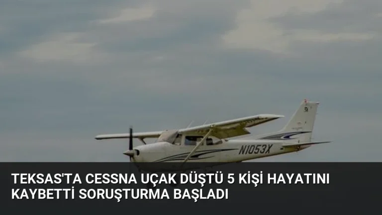 Teksas’ta Cessna Uçak Düştü 5 Kişi Hayatını Kaybetti Soruşturma Başladı