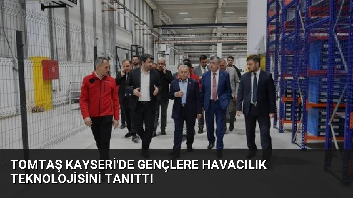 TOMTAŞ Kayseri’de Gençlere Havacılık Teknolojisini Tanıttı