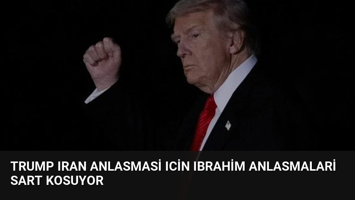 Trump Iran Anlasmasi Icin Ibrahim Anlasmalari Sart Kosuyor