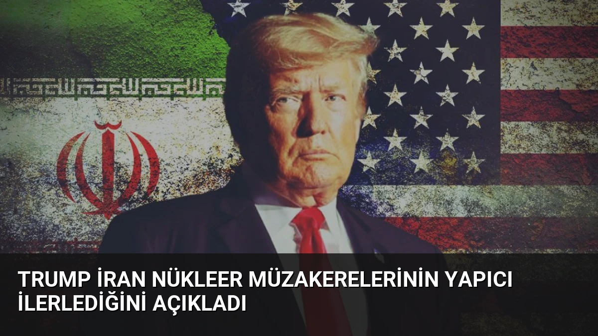 Trump İran Nükleer Müzakerelerinin Yapıcı İlerlediğini Açıkladı