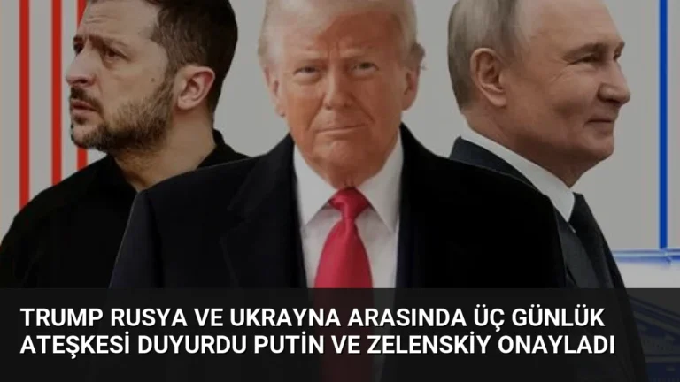 Trump Rusya ve Ukrayna Arasında Üç Günlük Ateşkesi Duyurdu Putin ve Zelenskiy Onayladı