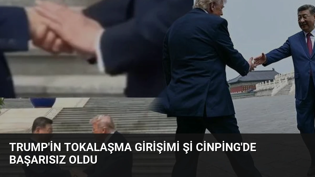 Trump’in Tokalaşma Girişimi Şi Cinping’de Başarısız Oldu