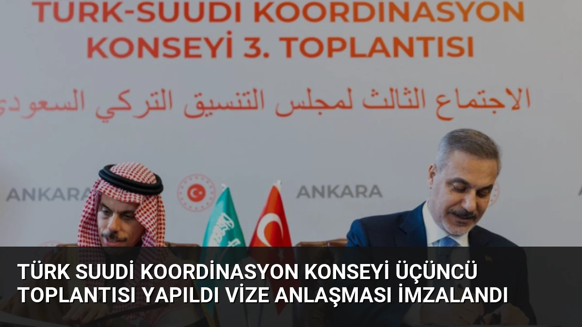 Türk Suudi Koordinasyon Konseyi Üçüncü Toplantısı Yapıldı Vize Anlaşması İmzalandı