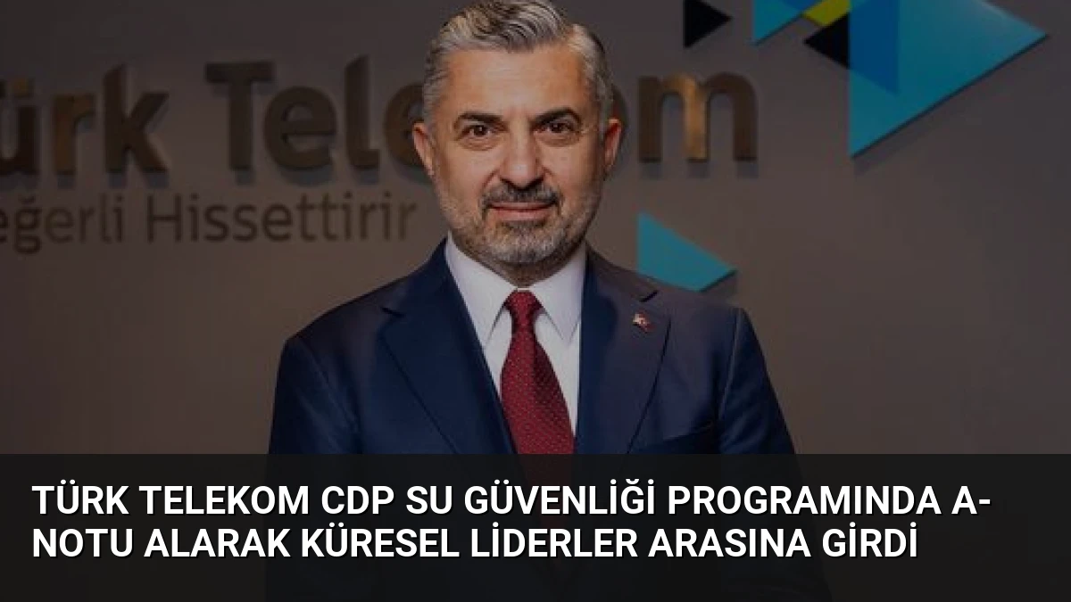 Türk Telekom CDP Su Güvenliği Programında A- Notu Alarak Küresel Liderler Arasına Girdi