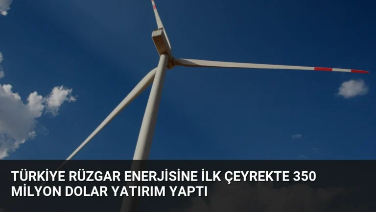 Türkiye Rüzgar Enerjisine İlk Çeyrekte 350 Milyon Dolar Yatırım Yaptı