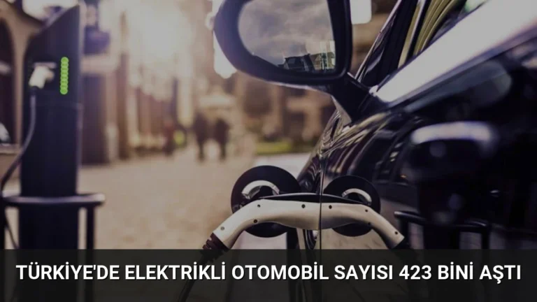 Türkiye’de Elektrikli Otomobil Sayısı 423 Bini Aştı