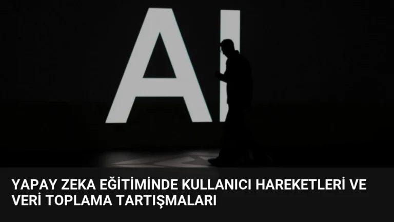 Yapay Zeka Eğitiminde Kullanıcı Hareketleri ve Veri Toplama Tartışmaları