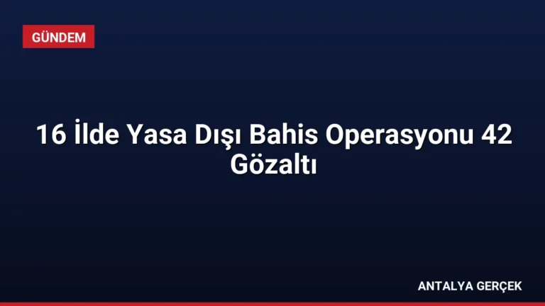 16 İlde Yasa Dışı Bahis Operasyonu 42 Gözaltı