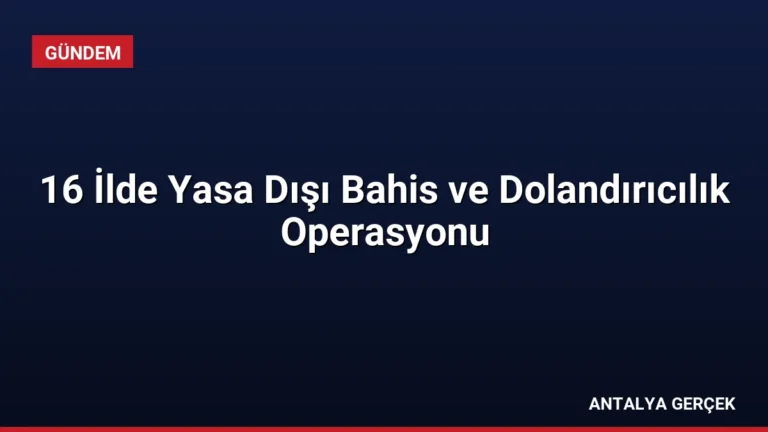 16 İlde Yasa Dışı Bahis ve Dolandırıcılık Operasyonu