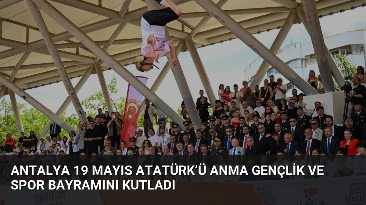 Antalya 19 Mayıs Atatürk’ü Anma Gençlik ve Spor Bayramını Kutladı