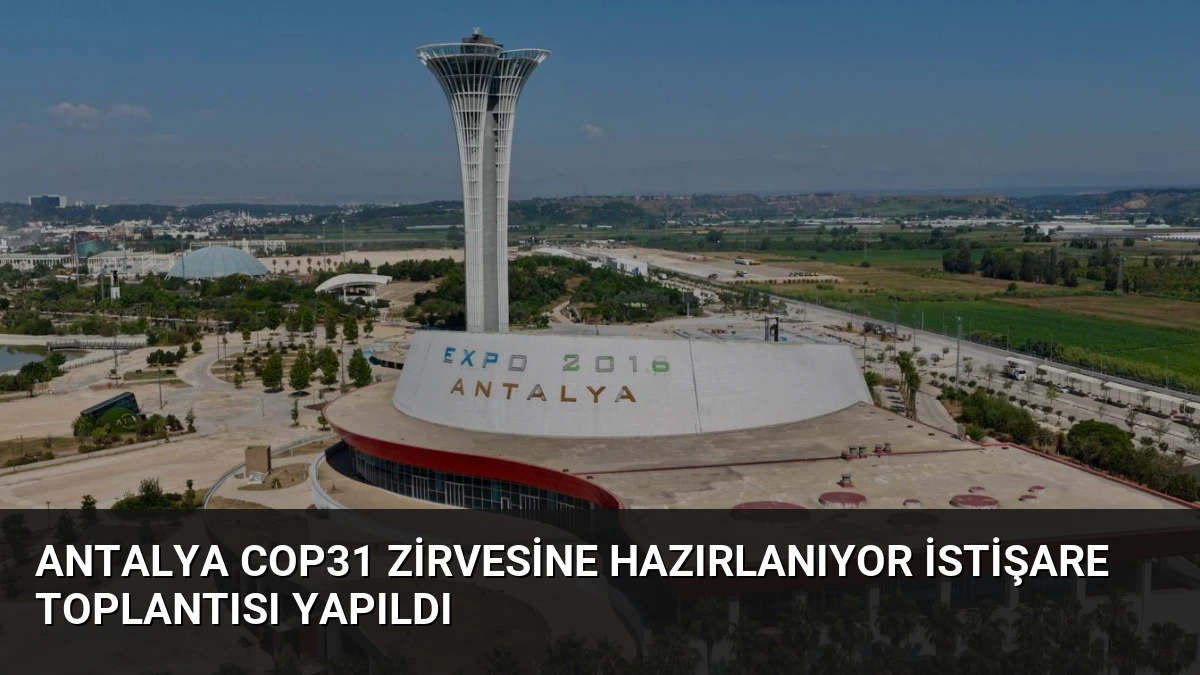 Antalya COP31 Zirvesine Hazırlanıyor İstişare Toplantısı Yapıldı