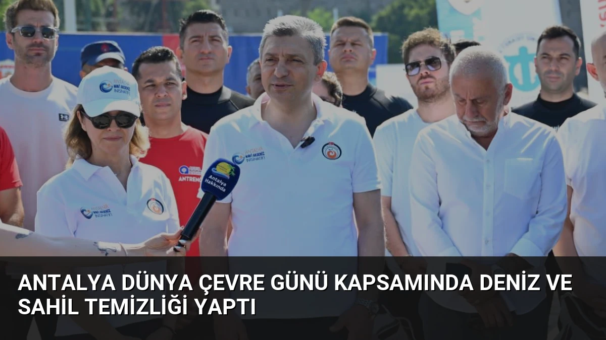 Antalya Dünya Çevre Günü kapsamında deniz ve sahil temizliği yaptı