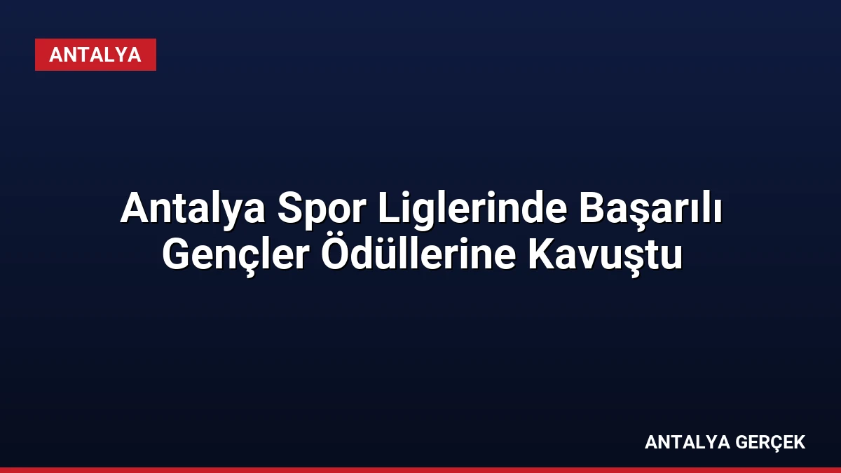 Antalya Spor Liglerinde Başarılı Gençler Ödüllerine Kavuştu