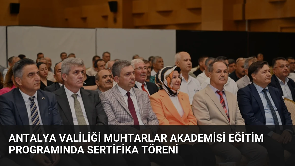Antalya Valiliği Muhtarlar Akademisi Eğitim Programında Sertifika Töreni