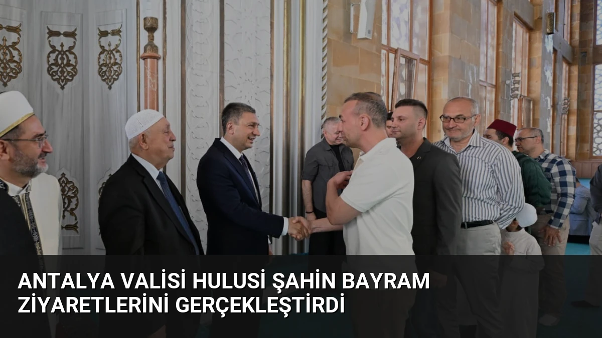 Antalya Valisi Hulusi Şahin Bayram Ziyaretlerini Gerçekleştirdi