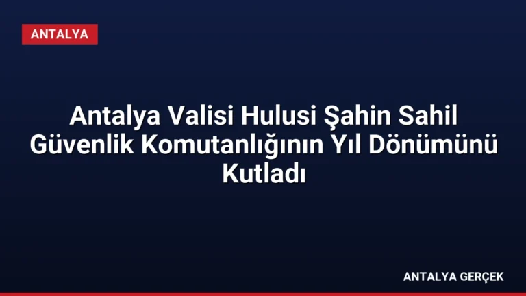 Antalya Valisi Hulusi Şahin Sahil Güvenlik Komutanlığının Yıl Dönümünü Kutladı