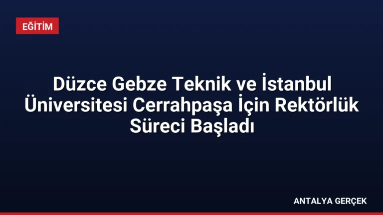 Düzce Gebze Teknik ve İstanbul Üniversitesi Cerrahpaşa İçin Rektörlük Süreci Başladı