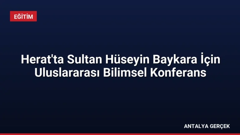 Herat’ta Sultan Hüseyin Baykara İçin Uluslararası Bilimsel Konferans