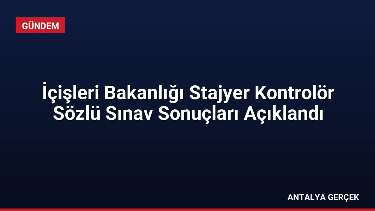 İçişleri Bakanlığı Stajyer Kontrolör Sözlü Sınav Sonuçları Açıklandı