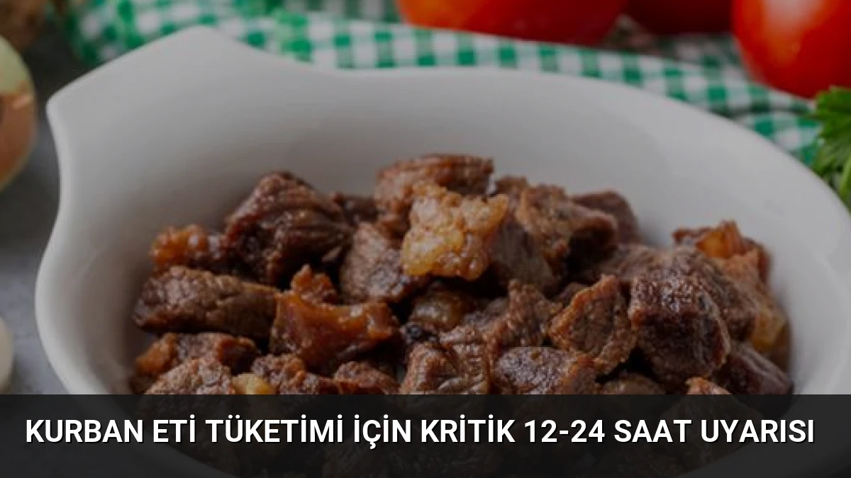 Kurban Eti Tüketimi İçin Kritik 12-24 Saat Uyarısı
