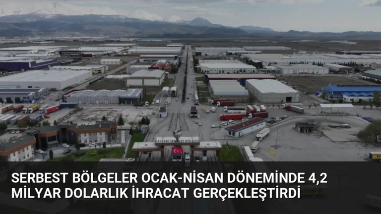 Serbest Bölgeler Ocak-Nisan Döneminde 4,2 Milyar Dolarlık İhracat Gerçekleştirdi