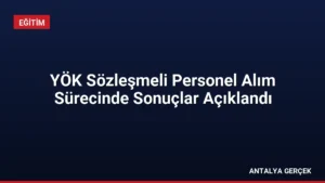 YÖK Sözleşmeli Personel Alım Sürecinde Sonuçlar Açıklandı